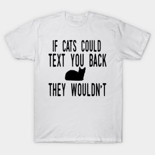 If Cats Could Text You Back - They Wouldn't Funny Cat T-Shirt